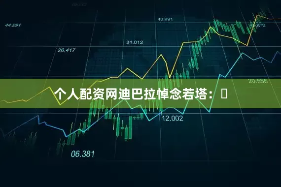 个人配资网迪巴拉悼念若塔：️