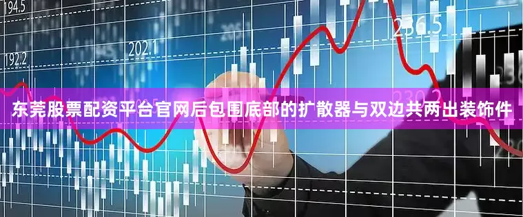 东莞股票配资平台官网后包围底部的扩散器与双边共两出装饰件